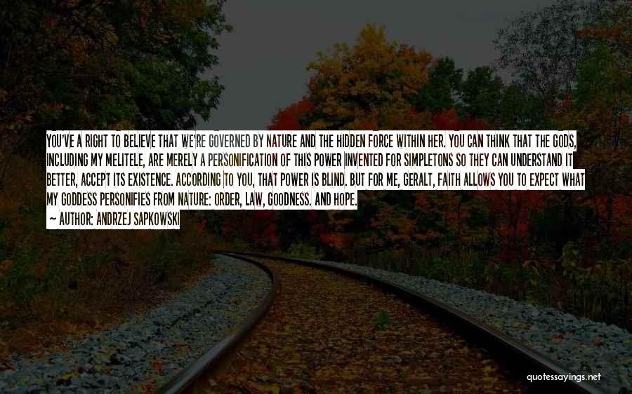 Andrzej Sapkowski Quotes: You've A Right To Believe That We're Governed By Nature And The Hidden Force Within Her. You Can Think That