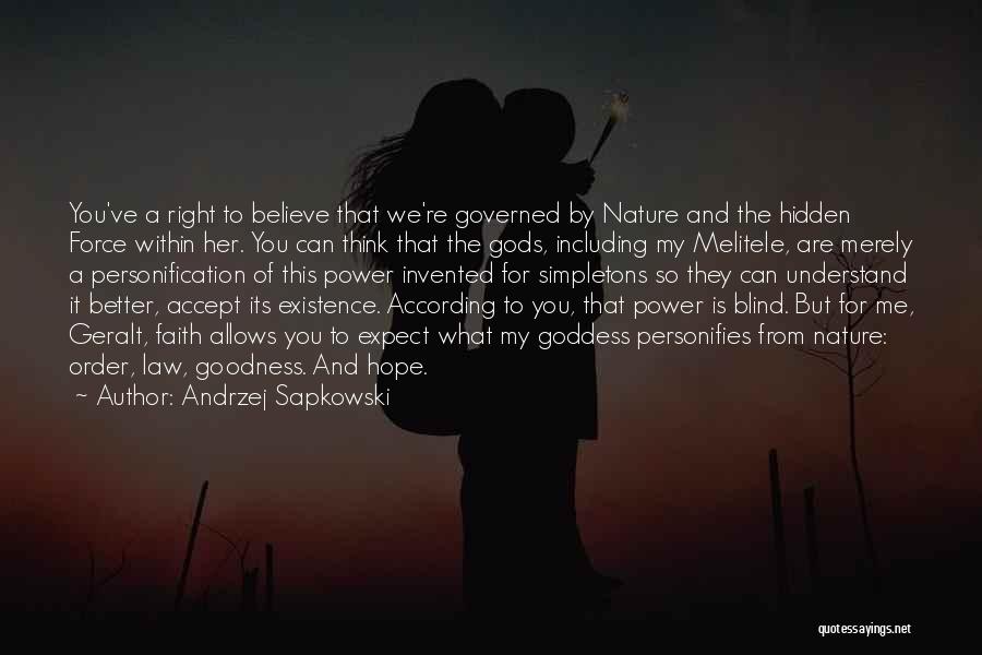 Andrzej Sapkowski Quotes: You've A Right To Believe That We're Governed By Nature And The Hidden Force Within Her. You Can Think That