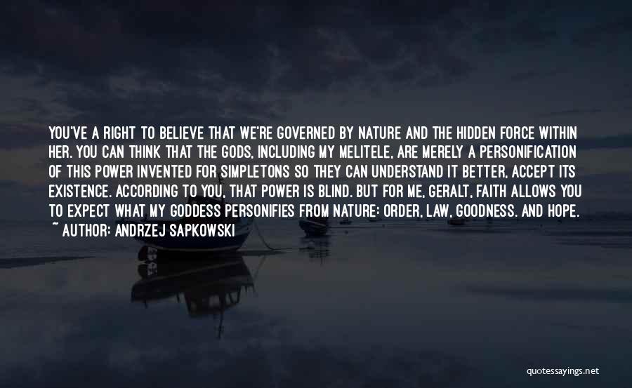 Andrzej Sapkowski Quotes: You've A Right To Believe That We're Governed By Nature And The Hidden Force Within Her. You Can Think That