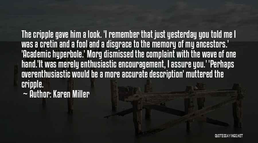 Karen Miller Quotes: The Cripple Gave Him A Look. 'i Remember That Just Yesterday You Told Me I Was A Cretin And A