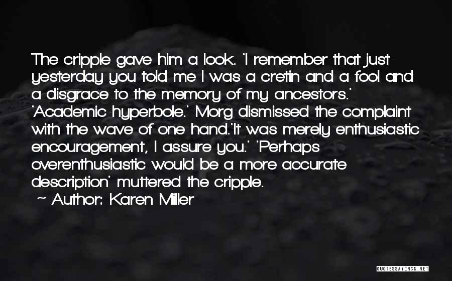 Karen Miller Quotes: The Cripple Gave Him A Look. 'i Remember That Just Yesterday You Told Me I Was A Cretin And A