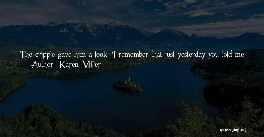 Karen Miller Quotes: The Cripple Gave Him A Look. 'i Remember That Just Yesterday You Told Me I Was A Cretin And A