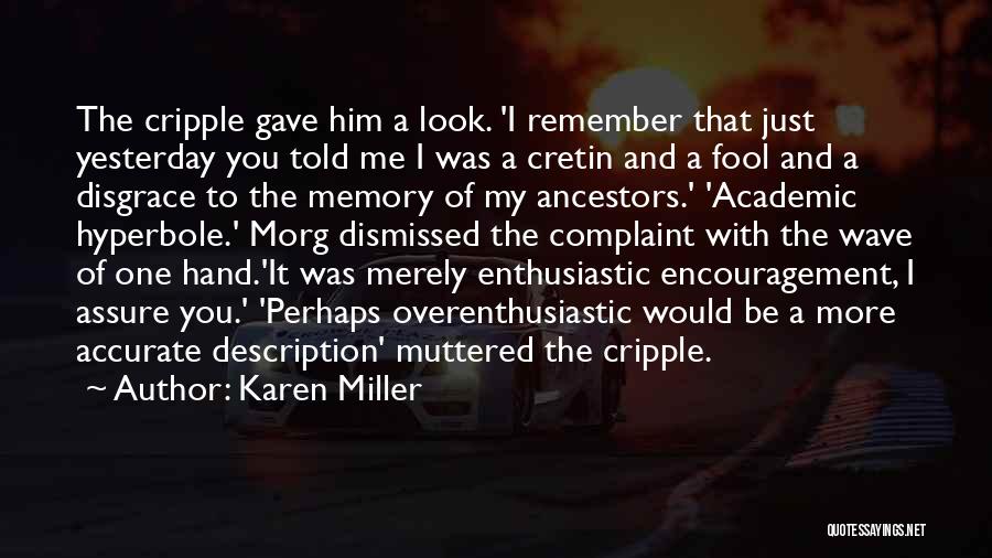 Karen Miller Quotes: The Cripple Gave Him A Look. 'i Remember That Just Yesterday You Told Me I Was A Cretin And A