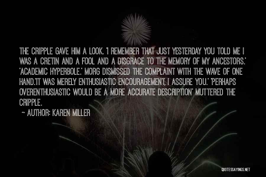 Karen Miller Quotes: The Cripple Gave Him A Look. 'i Remember That Just Yesterday You Told Me I Was A Cretin And A