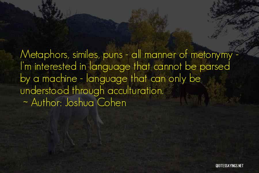 Joshua Cohen Quotes: Metaphors, Similes, Puns - All Manner Of Metonymy - I'm Interested In Language That Cannot Be Parsed By A Machine