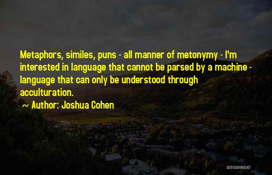 Joshua Cohen Quotes: Metaphors, Similes, Puns - All Manner Of Metonymy - I'm Interested In Language That Cannot Be Parsed By A Machine