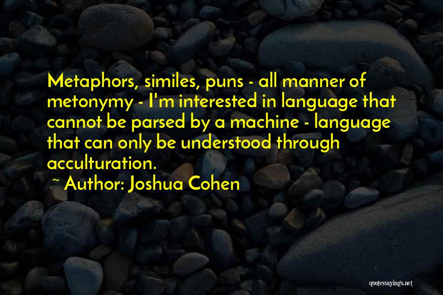 Joshua Cohen Quotes: Metaphors, Similes, Puns - All Manner Of Metonymy - I'm Interested In Language That Cannot Be Parsed By A Machine