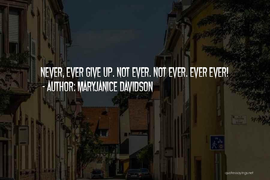 MaryJanice Davidson Quotes: Never, Ever Give Up. Not Ever. Not Ever. Ever Ever!