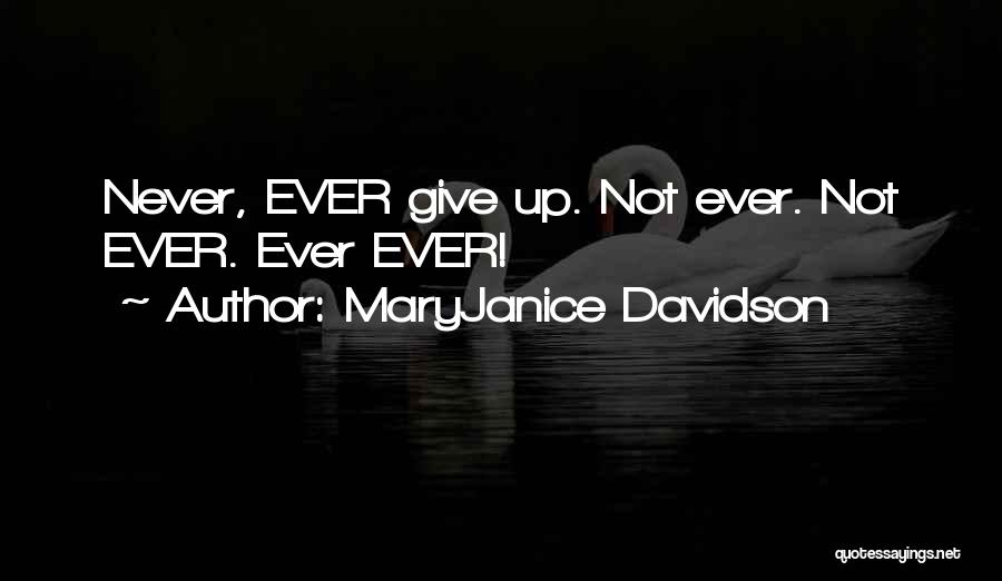 MaryJanice Davidson Quotes: Never, Ever Give Up. Not Ever. Not Ever. Ever Ever!