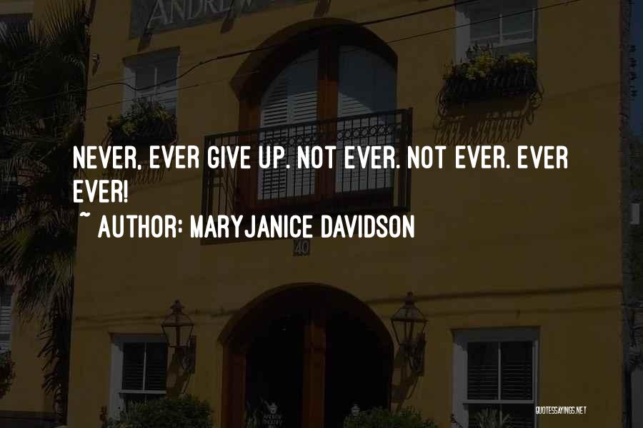 MaryJanice Davidson Quotes: Never, Ever Give Up. Not Ever. Not Ever. Ever Ever!