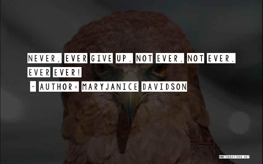 MaryJanice Davidson Quotes: Never, Ever Give Up. Not Ever. Not Ever. Ever Ever!