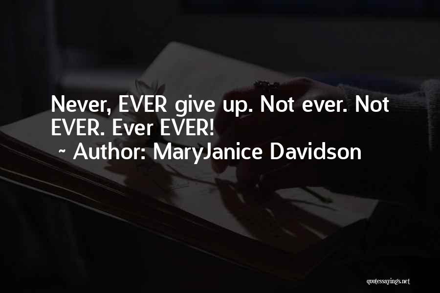 MaryJanice Davidson Quotes: Never, Ever Give Up. Not Ever. Not Ever. Ever Ever!