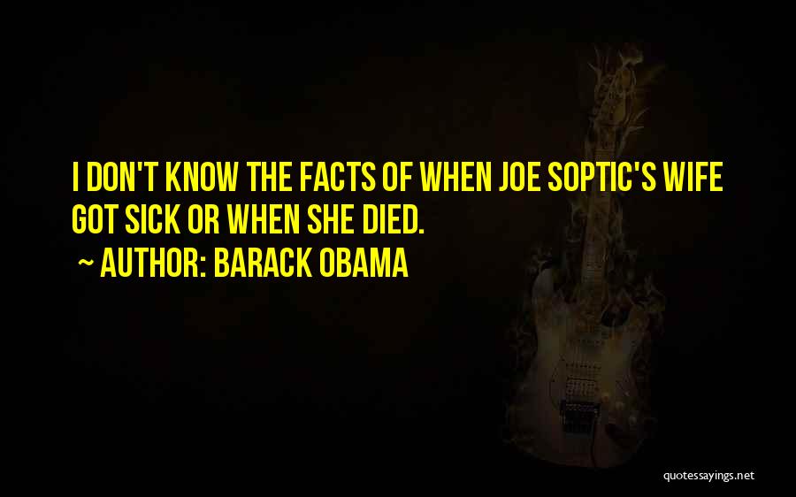 Barack Obama Quotes: I Don't Know The Facts Of When Joe Soptic's Wife Got Sick Or When She Died.