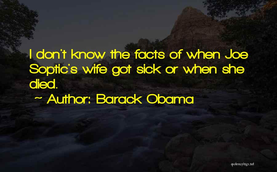 Barack Obama Quotes: I Don't Know The Facts Of When Joe Soptic's Wife Got Sick Or When She Died.