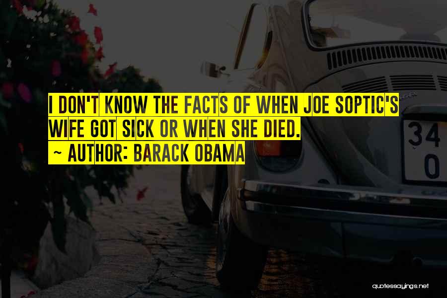 Barack Obama Quotes: I Don't Know The Facts Of When Joe Soptic's Wife Got Sick Or When She Died.