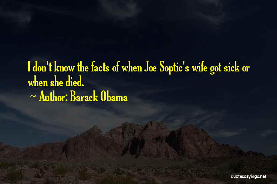 Barack Obama Quotes: I Don't Know The Facts Of When Joe Soptic's Wife Got Sick Or When She Died.