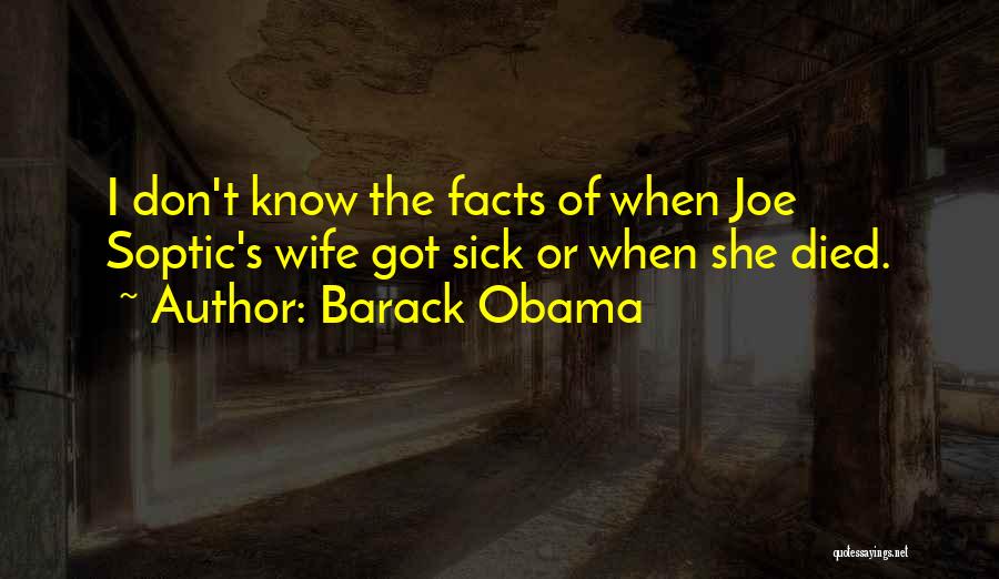 Barack Obama Quotes: I Don't Know The Facts Of When Joe Soptic's Wife Got Sick Or When She Died.