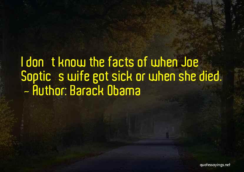 Barack Obama Quotes: I Don't Know The Facts Of When Joe Soptic's Wife Got Sick Or When She Died.
