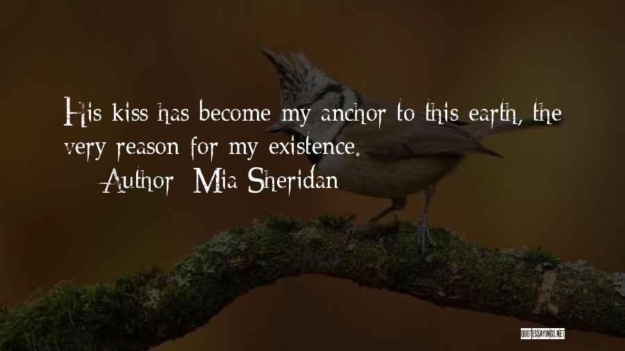 Mia Sheridan Quotes: His Kiss Has Become My Anchor To This Earth, The Very Reason For My Existence.