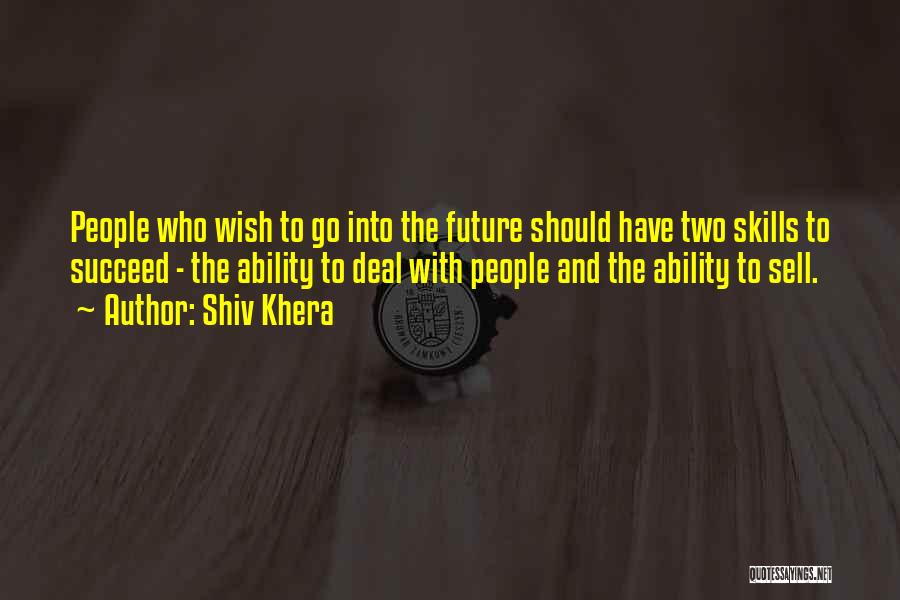 Shiv Khera Quotes: People Who Wish To Go Into The Future Should Have Two Skills To Succeed - The Ability To Deal With