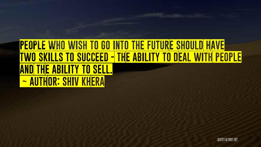 Shiv Khera Quotes: People Who Wish To Go Into The Future Should Have Two Skills To Succeed - The Ability To Deal With