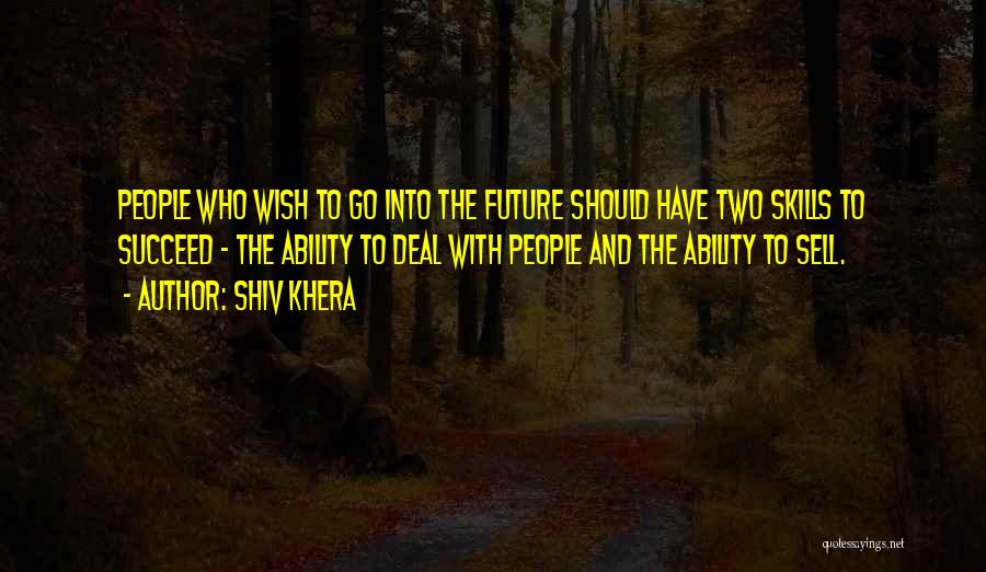 Shiv Khera Quotes: People Who Wish To Go Into The Future Should Have Two Skills To Succeed - The Ability To Deal With