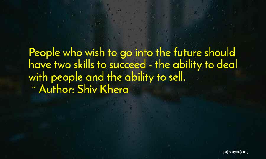 Shiv Khera Quotes: People Who Wish To Go Into The Future Should Have Two Skills To Succeed - The Ability To Deal With