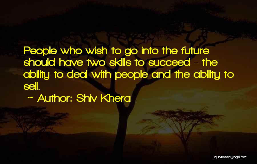 Shiv Khera Quotes: People Who Wish To Go Into The Future Should Have Two Skills To Succeed - The Ability To Deal With