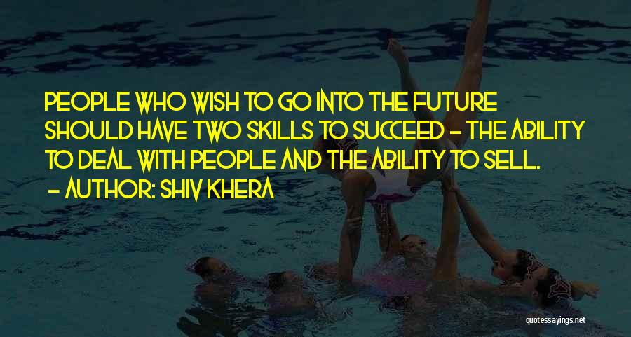 Shiv Khera Quotes: People Who Wish To Go Into The Future Should Have Two Skills To Succeed - The Ability To Deal With