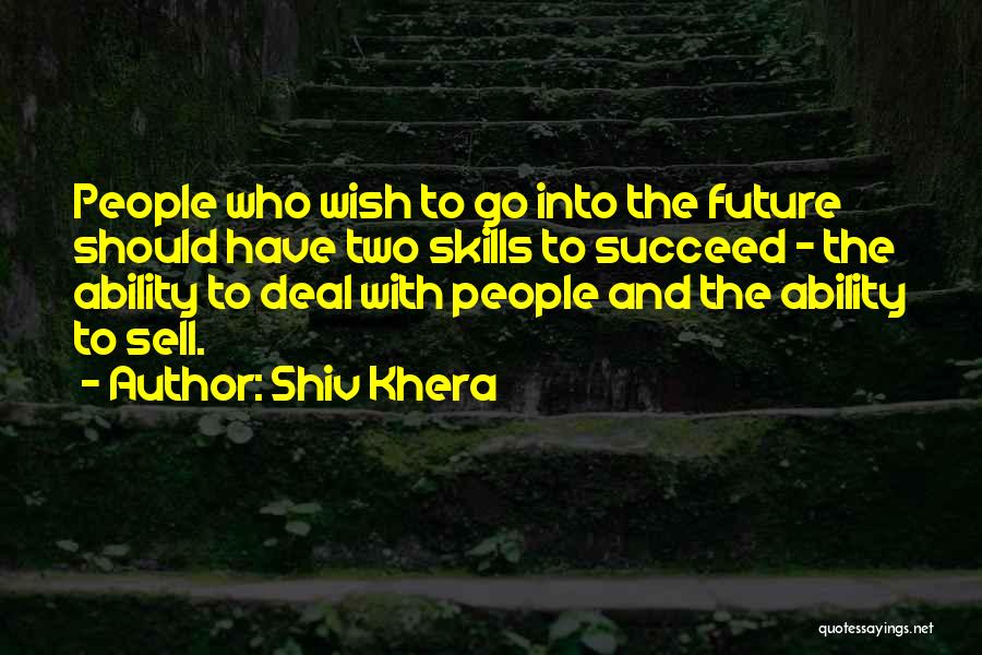 Shiv Khera Quotes: People Who Wish To Go Into The Future Should Have Two Skills To Succeed - The Ability To Deal With