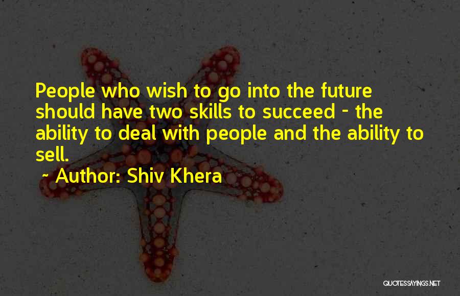 Shiv Khera Quotes: People Who Wish To Go Into The Future Should Have Two Skills To Succeed - The Ability To Deal With