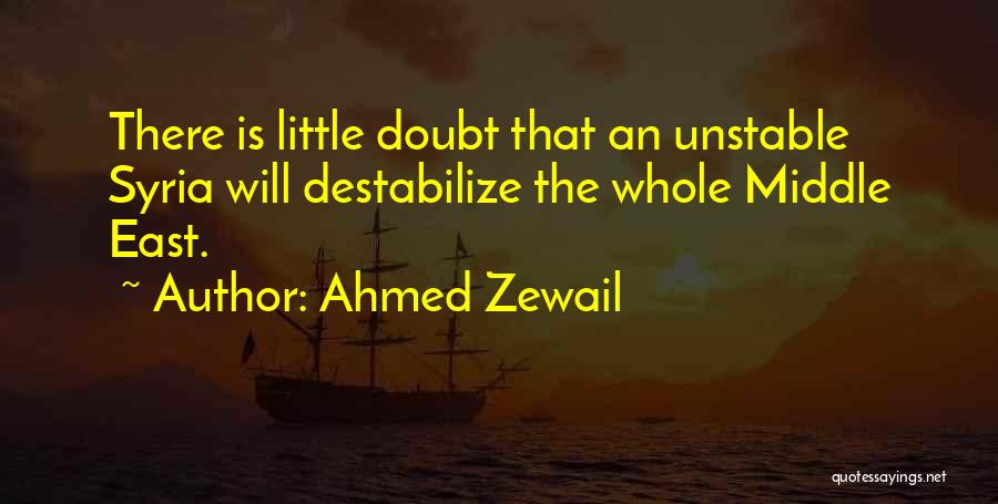 Ahmed Zewail Quotes: There Is Little Doubt That An Unstable Syria Will Destabilize The Whole Middle East.