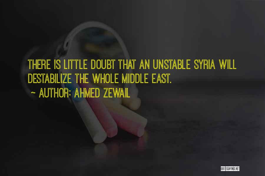 Ahmed Zewail Quotes: There Is Little Doubt That An Unstable Syria Will Destabilize The Whole Middle East.