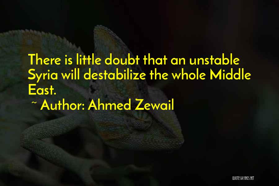 Ahmed Zewail Quotes: There Is Little Doubt That An Unstable Syria Will Destabilize The Whole Middle East.