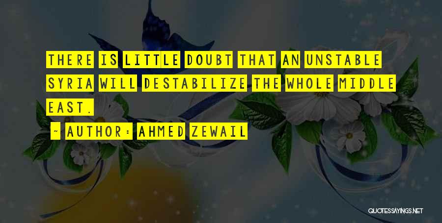 Ahmed Zewail Quotes: There Is Little Doubt That An Unstable Syria Will Destabilize The Whole Middle East.