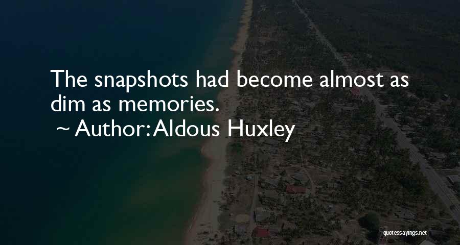 Aldous Huxley Quotes: The Snapshots Had Become Almost As Dim As Memories.