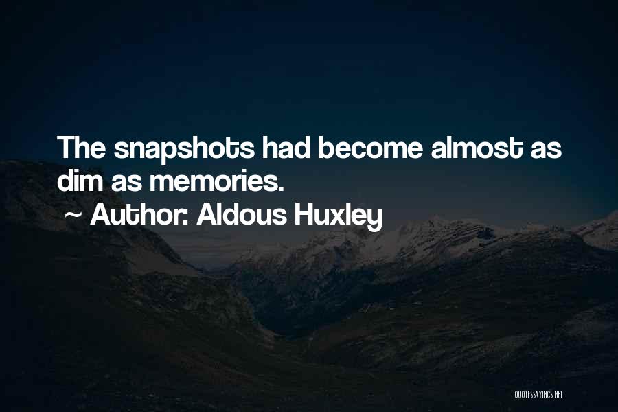 Aldous Huxley Quotes: The Snapshots Had Become Almost As Dim As Memories.