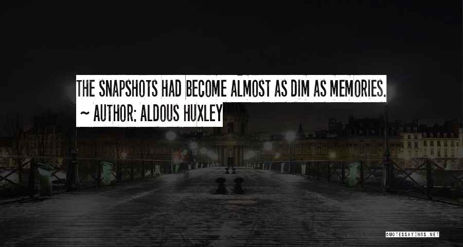 Aldous Huxley Quotes: The Snapshots Had Become Almost As Dim As Memories.