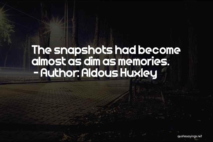 Aldous Huxley Quotes: The Snapshots Had Become Almost As Dim As Memories.