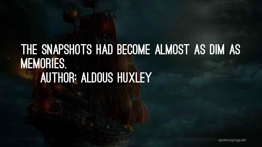 Aldous Huxley Quotes: The Snapshots Had Become Almost As Dim As Memories.