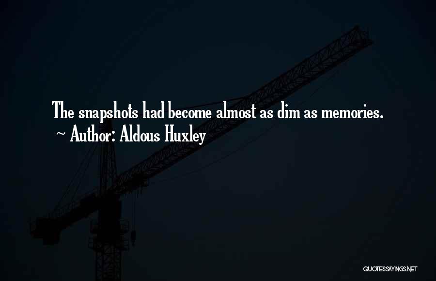 Aldous Huxley Quotes: The Snapshots Had Become Almost As Dim As Memories.