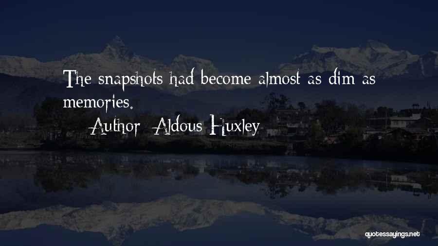 Aldous Huxley Quotes: The Snapshots Had Become Almost As Dim As Memories.