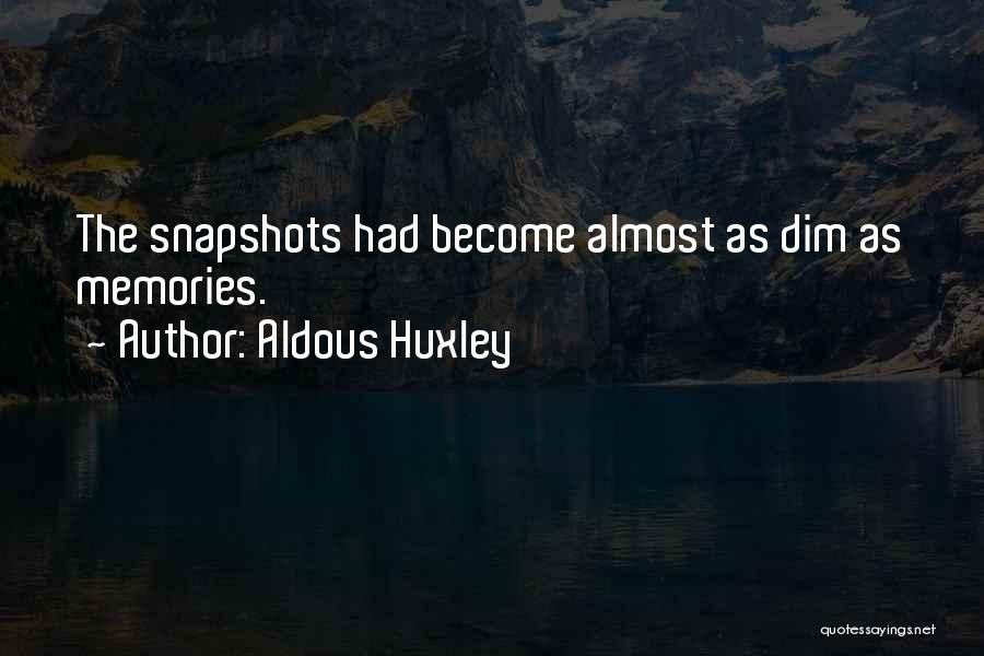 Aldous Huxley Quotes: The Snapshots Had Become Almost As Dim As Memories.