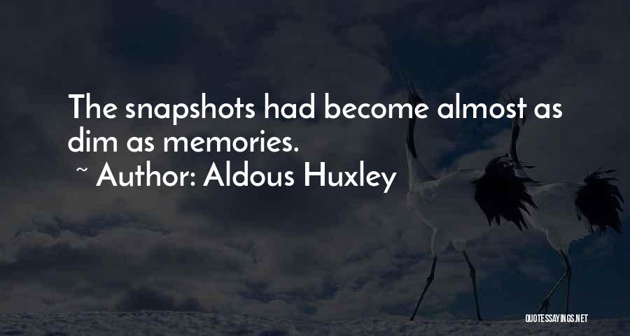 Aldous Huxley Quotes: The Snapshots Had Become Almost As Dim As Memories.