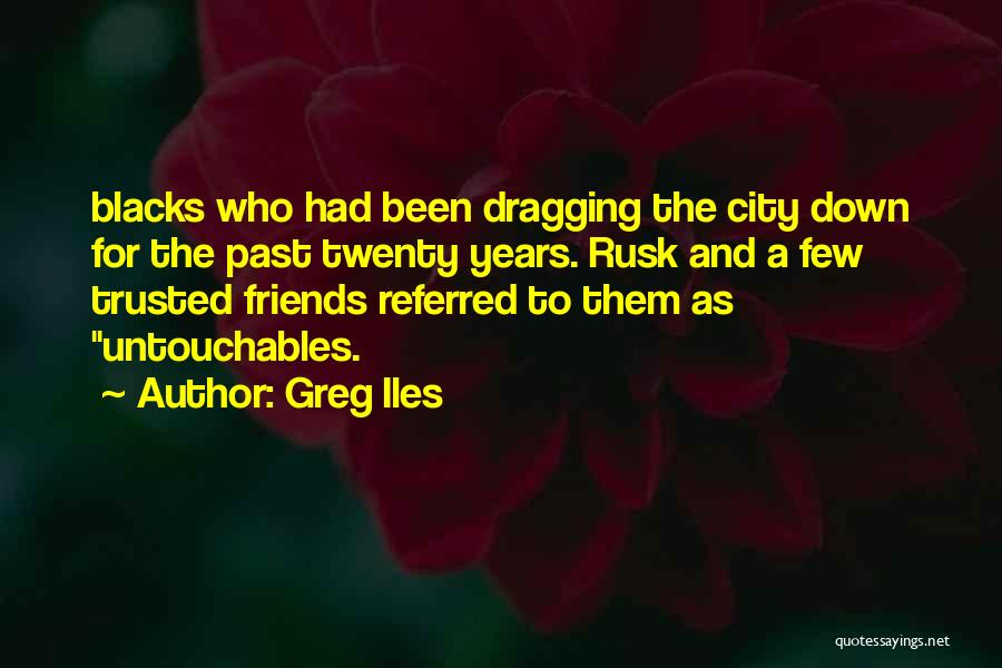 Greg Iles Quotes: Blacks Who Had Been Dragging The City Down For The Past Twenty Years. Rusk And A Few Trusted Friends Referred