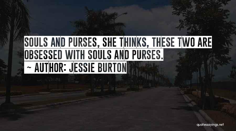 Jessie Burton Quotes: Souls And Purses, She Thinks, These Two Are Obsessed With Souls And Purses.