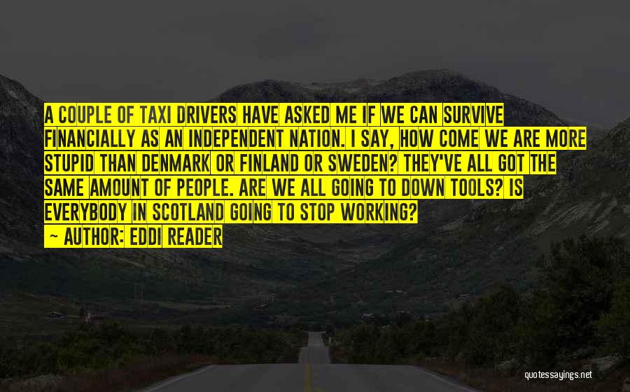 Eddi Reader Quotes: A Couple Of Taxi Drivers Have Asked Me If We Can Survive Financially As An Independent Nation. I Say, How