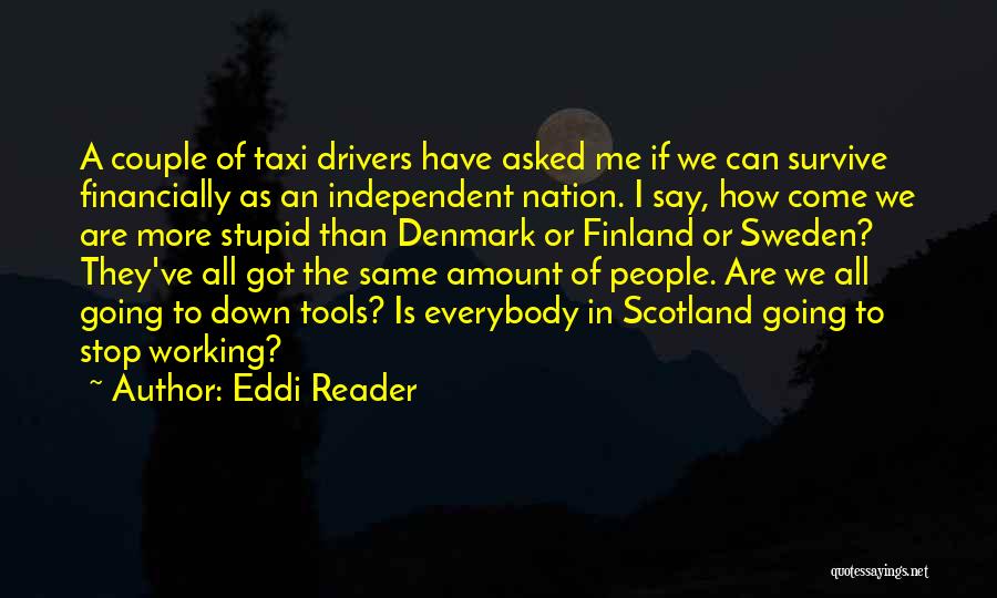 Eddi Reader Quotes: A Couple Of Taxi Drivers Have Asked Me If We Can Survive Financially As An Independent Nation. I Say, How