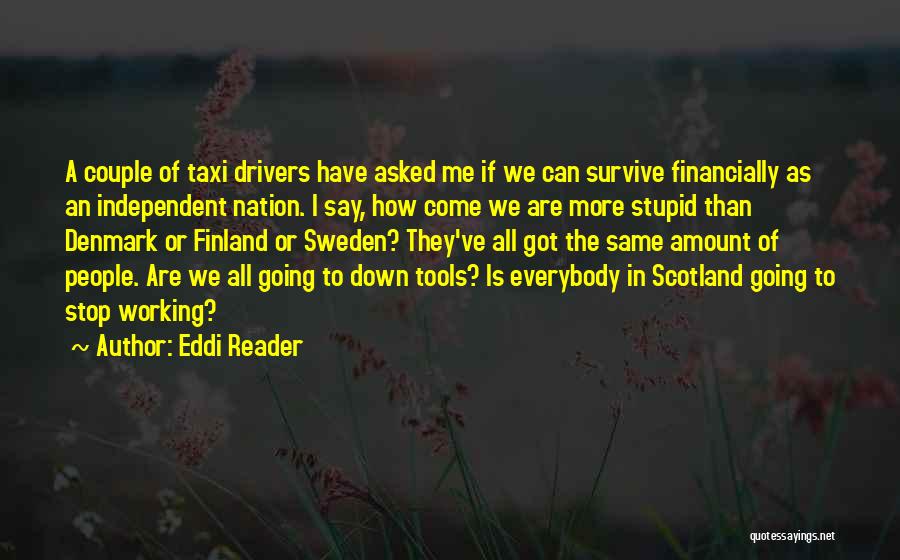 Eddi Reader Quotes: A Couple Of Taxi Drivers Have Asked Me If We Can Survive Financially As An Independent Nation. I Say, How