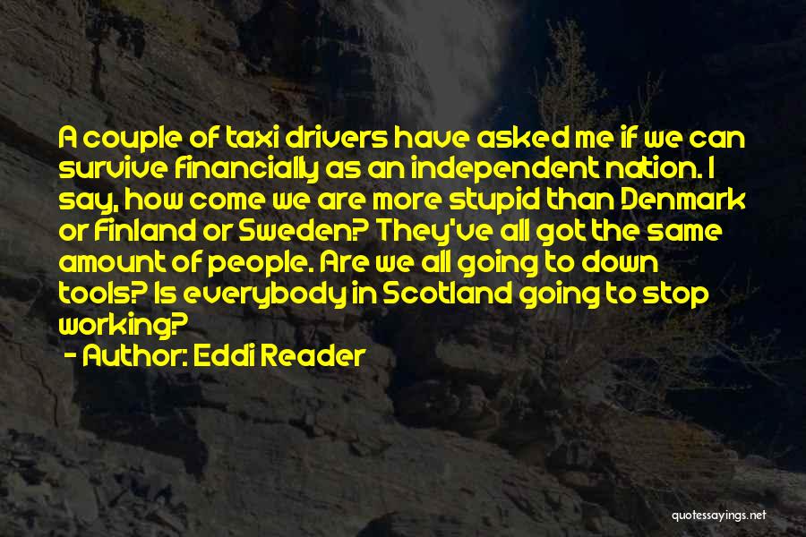 Eddi Reader Quotes: A Couple Of Taxi Drivers Have Asked Me If We Can Survive Financially As An Independent Nation. I Say, How
